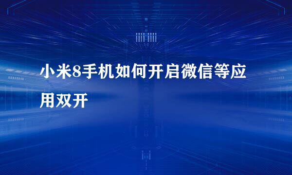 小米8手机如何开启微信等应用双开