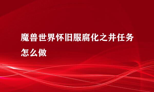魔兽世界怀旧服腐化之井任务怎么做