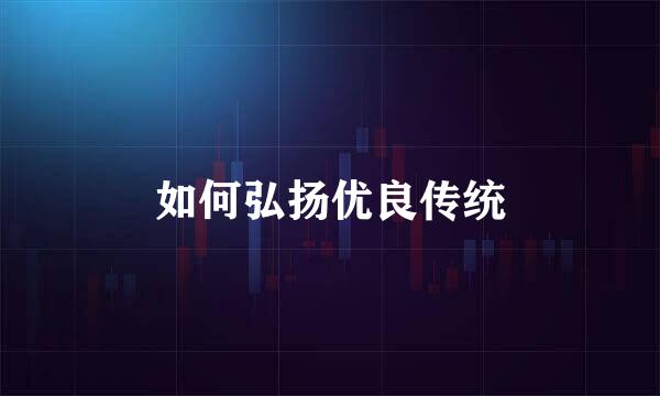 如何弘扬优良传统
