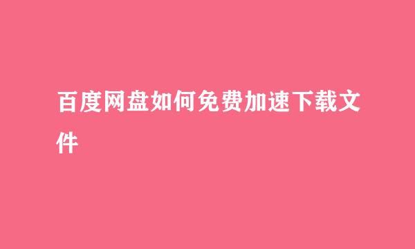 百度网盘如何免费加速下载文件