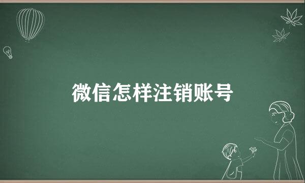 微信怎样注销账号
