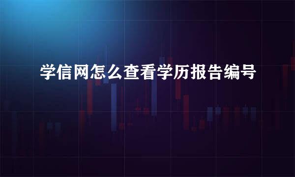 学信网怎么查看学历报告编号