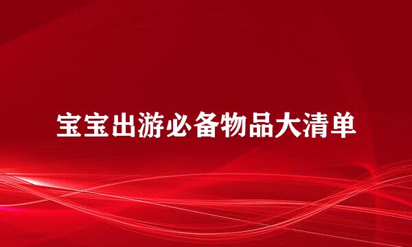 宝宝出游必备物品大清单