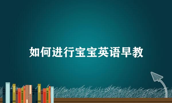 如何进行宝宝英语早教