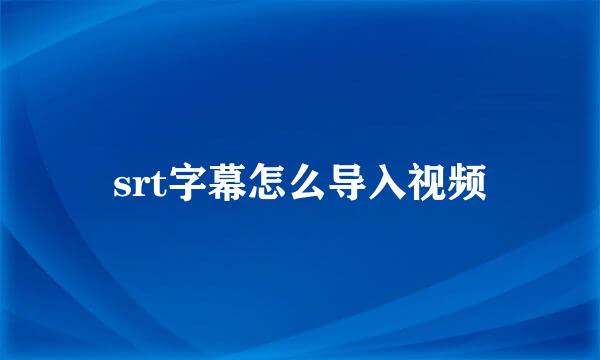 srt字幕怎么导入视频