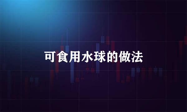 可食用水球的做法