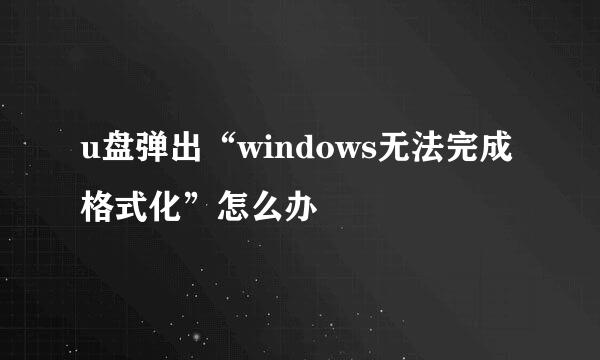 u盘弹出“windows无法完成格式化”怎么办
