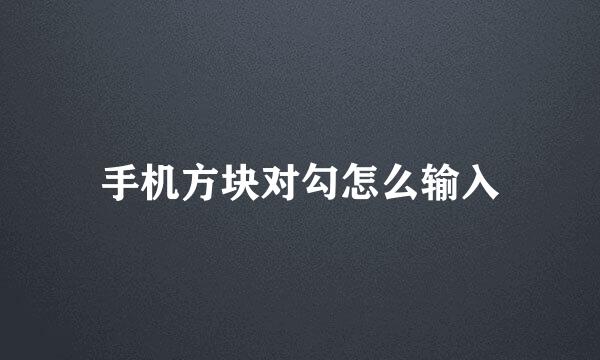 手机方块对勾怎么输入