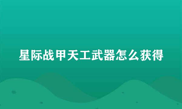 星际战甲天工武器怎么获得