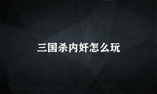 三国杀内奸怎么玩