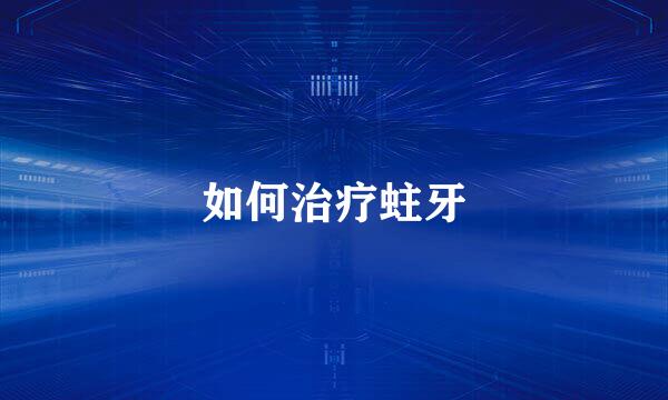 如何治疗蛀牙