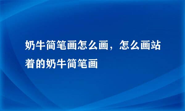 奶牛简笔画怎么画，怎么画站着的奶牛简笔画