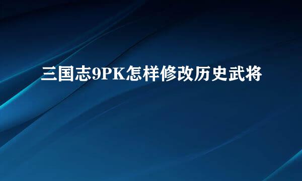 三国志9PK怎样修改历史武将