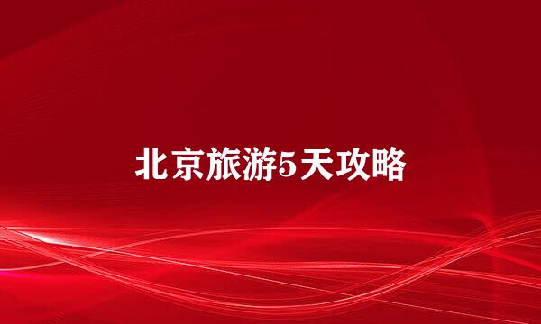 北京旅游5天攻略