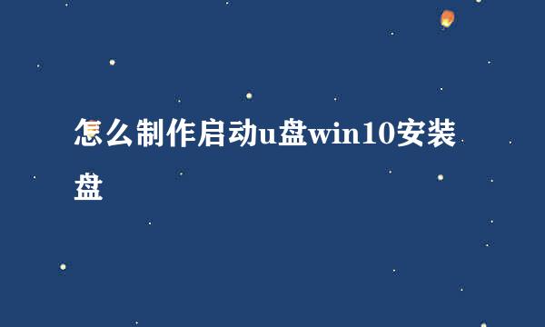 怎么制作启动u盘win10安装盘