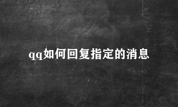 qq如何回复指定的消息