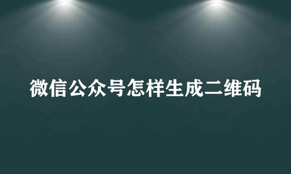 微信公众号怎样生成二维码