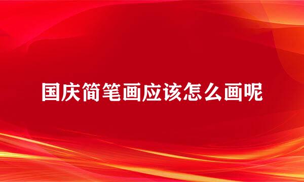 国庆简笔画应该怎么画呢