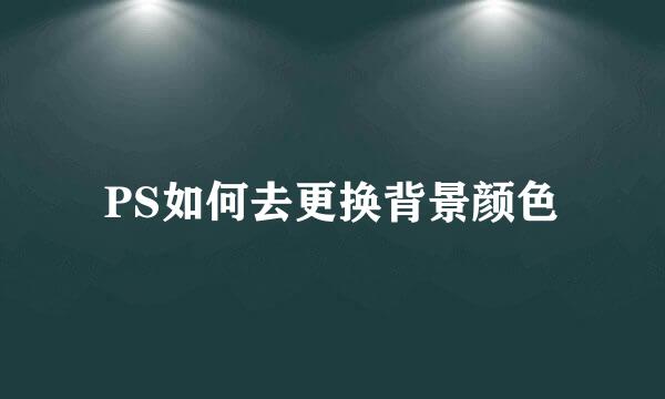 PS如何去更换背景颜色