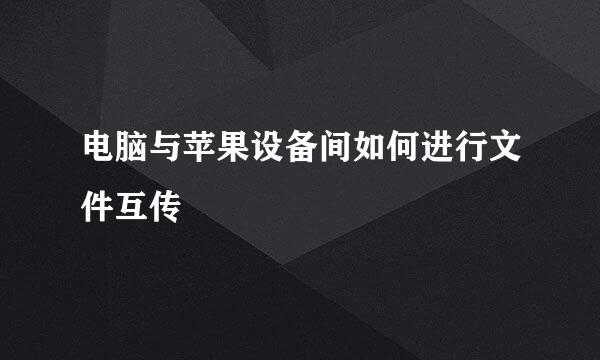 电脑与苹果设备间如何进行文件互传