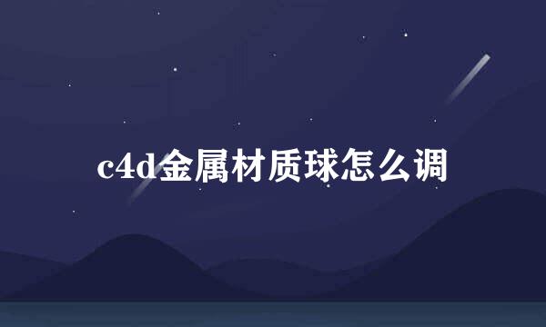 c4d金属材质球怎么调