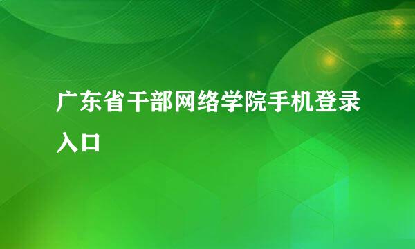 广东省干部网络学院手机登录入口