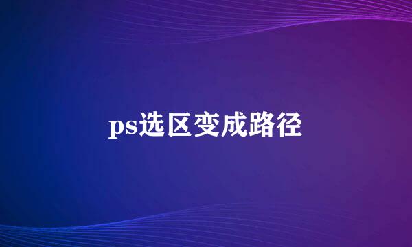 ps选区变成路径