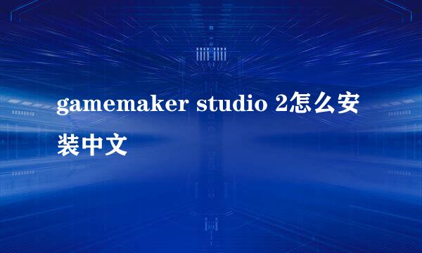 gamemaker studio 2怎么安装中文