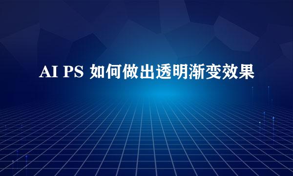 AI PS 如何做出透明渐变效果