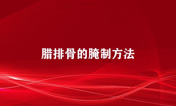 腊排骨的腌制方法