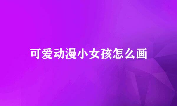 可爱动漫小女孩怎么画