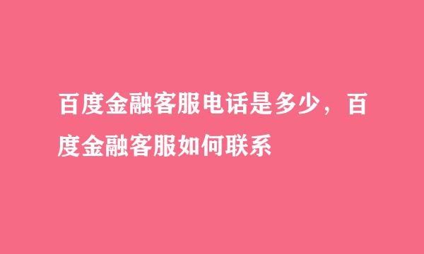 百度金融客服电话是多少，百度金融客服如何联系