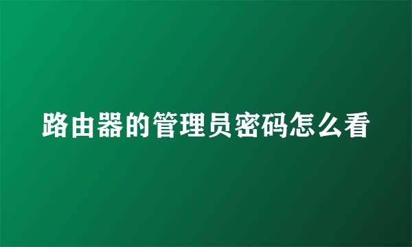 路由器的管理员密码怎么看