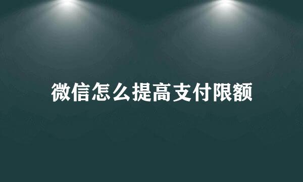微信怎么提高支付限额
