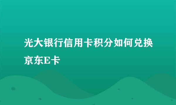 光大银行信用卡积分如何兑换京东E卡