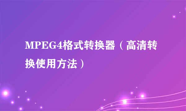 MPEG4格式转换器（高清转换使用方法）