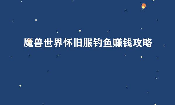 魔兽世界怀旧服钓鱼赚钱攻略