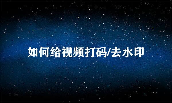 如何给视频打码/去水印