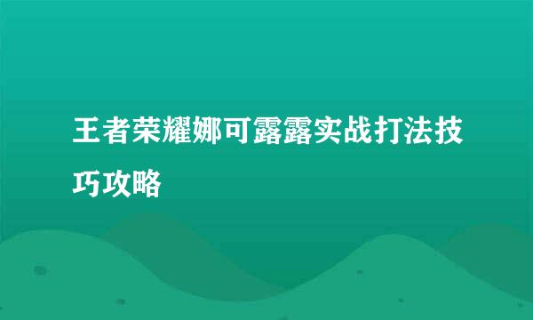 王者荣耀娜可露露实战打法技巧攻略
