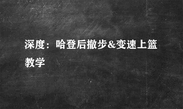 深度：哈登后撤步&变速上篮教学