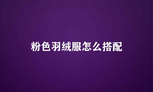 粉色羽绒服怎么搭配