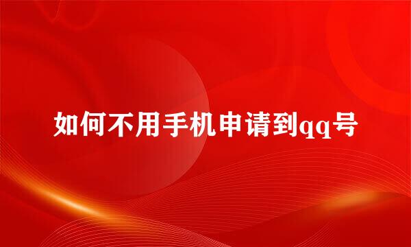 如何不用手机申请到qq号