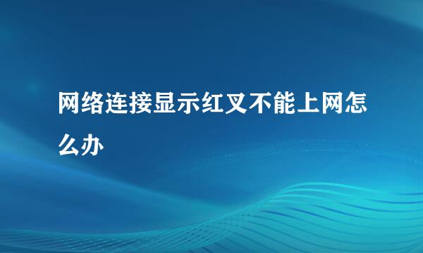 网络连接显示红叉不能上网怎么办