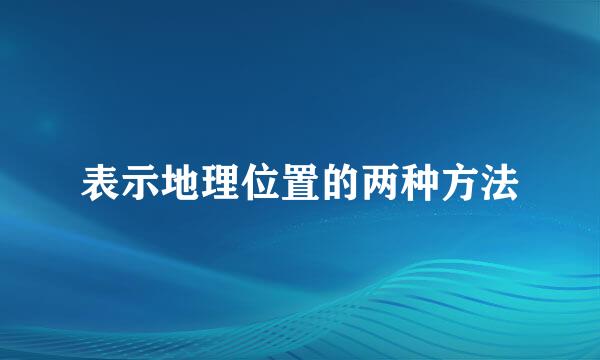 表示地理位置的两种方法