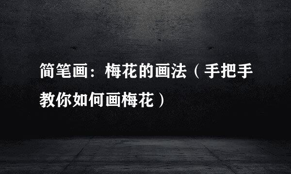 简笔画：梅花的画法（手把手教你如何画梅花）