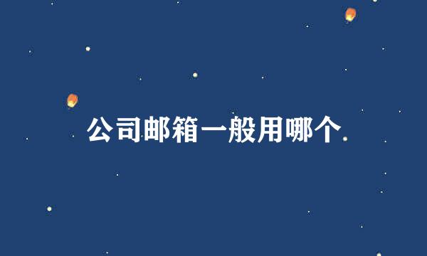 公司邮箱一般用哪个