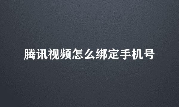 腾讯视频怎么绑定手机号