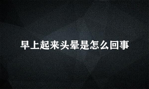 早上起来头晕是怎么回事