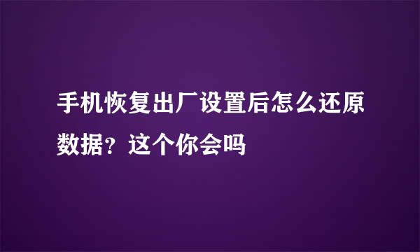 手机恢复出厂设置后怎么还原数据？这个你会吗