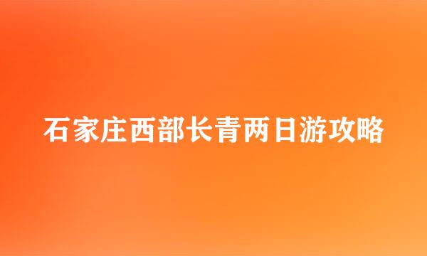 石家庄西部长青两日游攻略